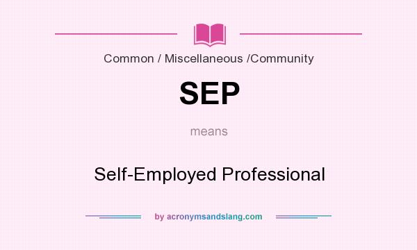 What does SEP mean? It stands for Self-Employed Professional