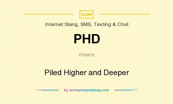 What does PHD mean? It stands for Piled Higher and Deeper