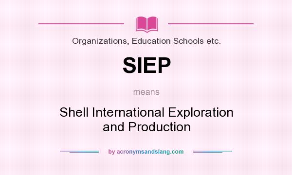 What does SIEP mean? It stands for Shell International Exploration and Production