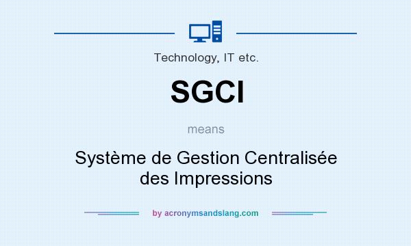 What does SGCI mean? It stands for Système de Gestion Centralisée des Impressions