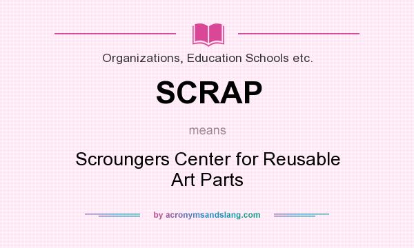 What does SCRAP mean? It stands for Scroungers Center for Reusable Art Parts