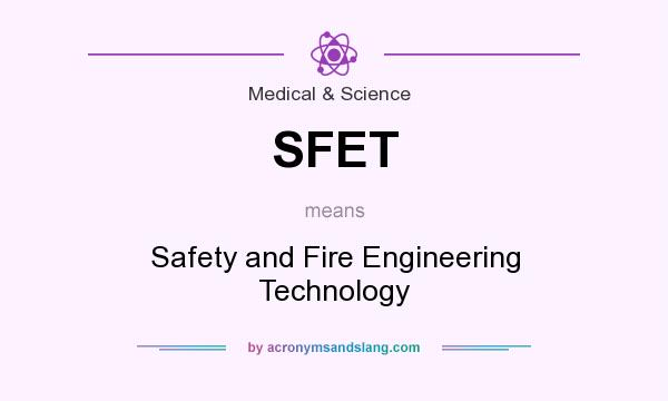 What does SFET mean? It stands for Safety and Fire Engineering Technology