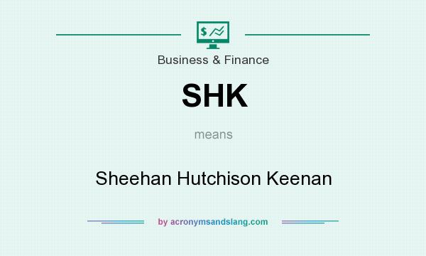 What does SHK mean? It stands for Sheehan Hutchison Keenan