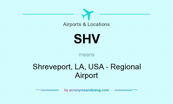 What does SHV mean? It stands for Shreveport, LA, USA - Regional Airport