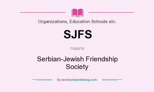 What does SJFS mean? It stands for Serbian-Jewish Friendship Society