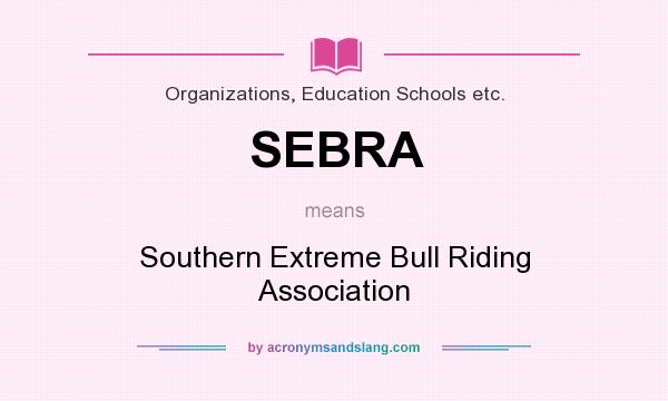 What does SEBRA mean? It stands for Southern Extreme Bull Riding Association