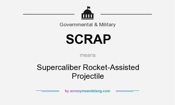 What does SCRAP mean? It stands for Supercaliber Rocket-Assisted Projectile