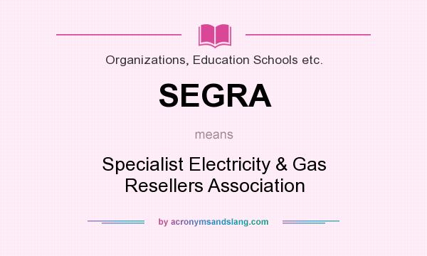 What does SEGRA mean? It stands for Specialist Electricity & Gas Resellers Association