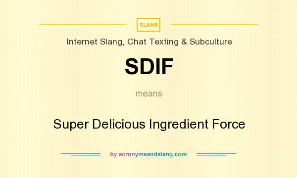 What does SDIF mean? It stands for Super Delicious Ingredient Force