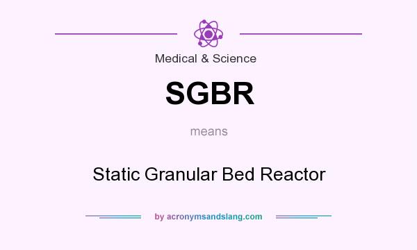 What does SGBR mean? It stands for Static Granular Bed Reactor