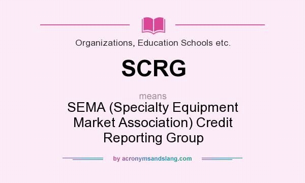 What does SCRG mean? It stands for SEMA (Specialty Equipment Market Association) Credit Reporting Group