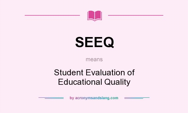 What does SEEQ mean? It stands for Student Evaluation of Educational Quality