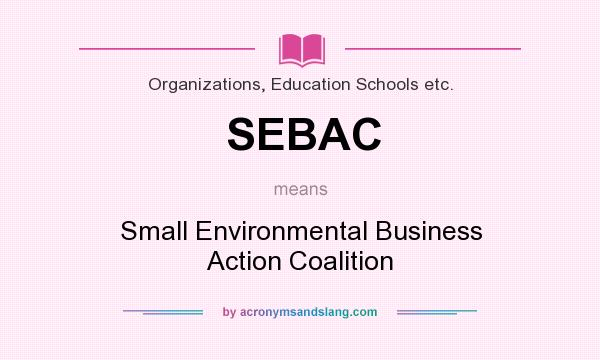 What does SEBAC mean? It stands for Small Environmental Business Action Coalition