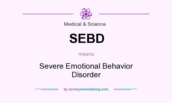 What does SEBD mean? It stands for Severe Emotional Behavior Disorder