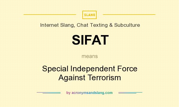 What does SIFAT mean? It stands for Special Independent Force Against Terrorism