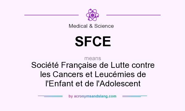 What does SFCE mean? It stands for Société Française de Lutte contre les Cancers et Leucémies de l`Enfant et de l`Adolescent