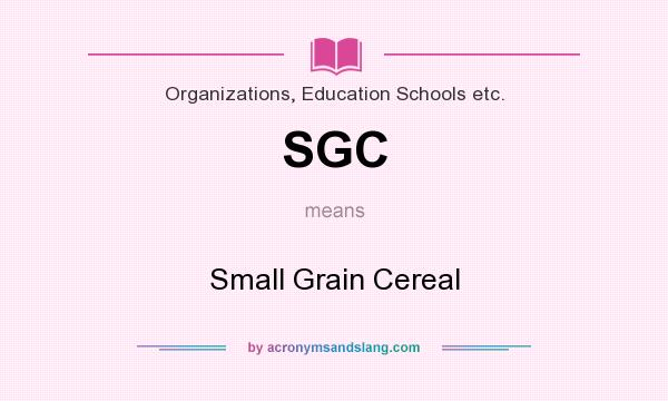 What does SGC mean? It stands for Small Grain Cereal