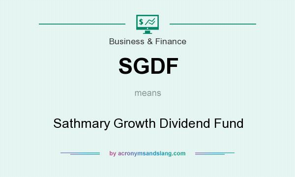 What does SGDF mean? It stands for Sathmary Growth Dividend Fund
