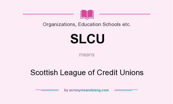 What does SLCU mean? It stands for Scottish League of Credit Unions