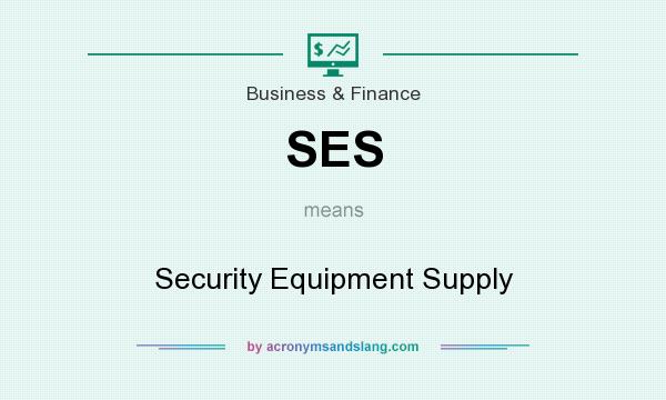 What does SES mean? It stands for Security Equipment Supply