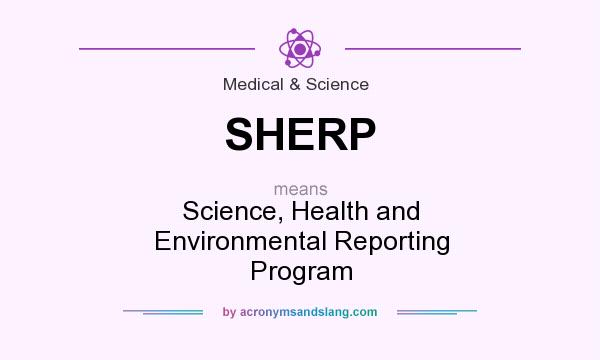 What does SHERP mean? It stands for Science, Health and Environmental Reporting Program