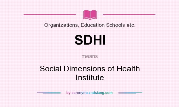 What does SDHI mean? It stands for Social Dimensions of Health Institute