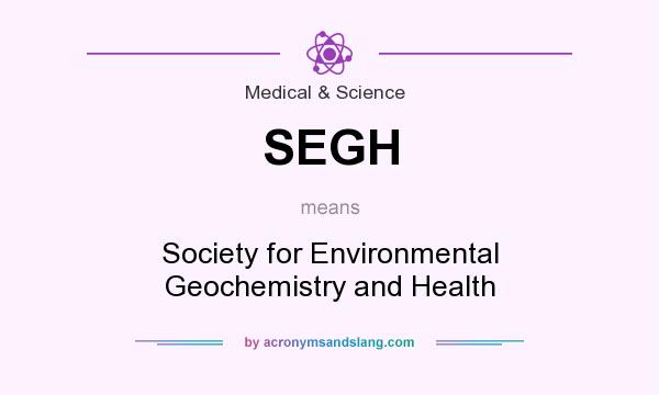 What does SEGH mean? It stands for Society for Environmental Geochemistry and Health