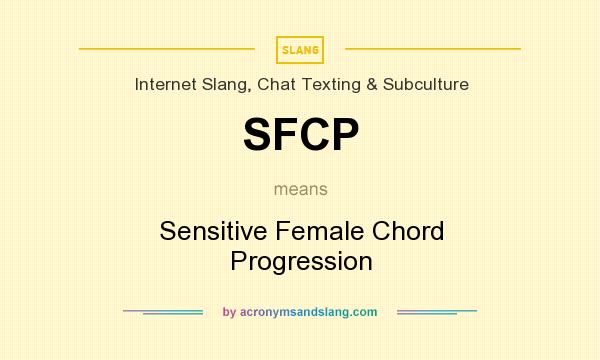 What does SFCP mean? It stands for Sensitive Female Chord Progression
