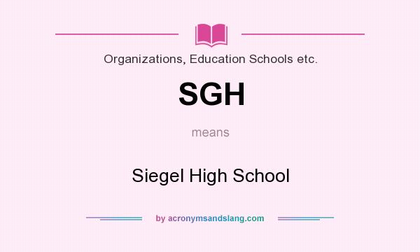 What does SGH mean? It stands for Siegel High School