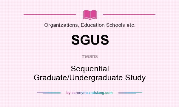 What does SGUS mean? It stands for Sequential Graduate/Undergraduate Study