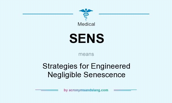What does SENS mean? It stands for Strategies for Engineered Negligible Senescence