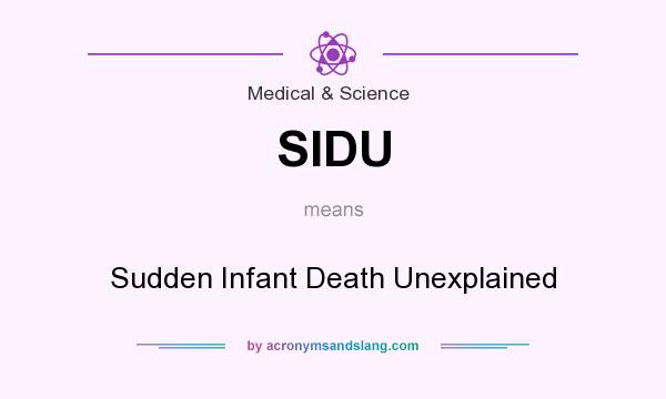 What does SIDU mean? It stands for Sudden Infant Death Unexplained