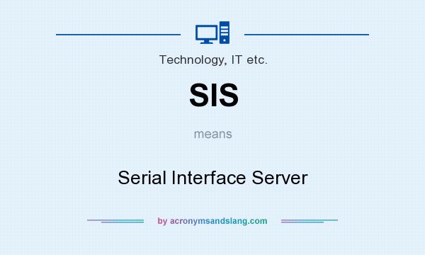 What does SIS mean? It stands for Serial Interface Server