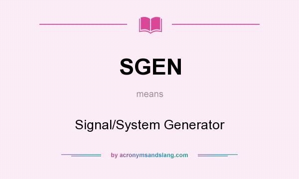 What does SGEN mean? It stands for Signal/System Generator