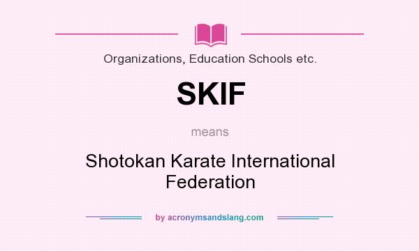 What does SKIF mean? It stands for Shotokan Karate International Federation