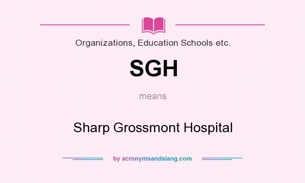 What does SGH mean? It stands for Sharp Grossmont Hospital