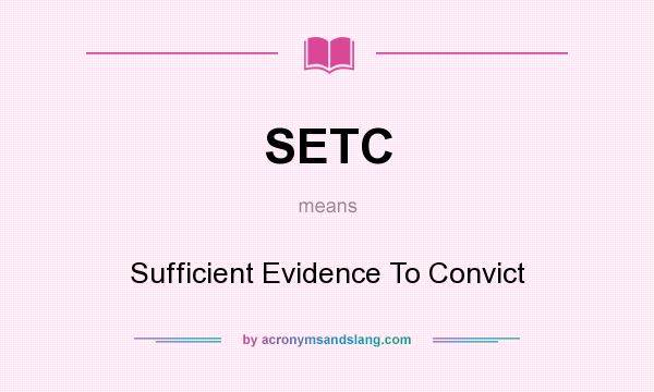 What does SETC mean? It stands for Sufficient Evidence To Convict