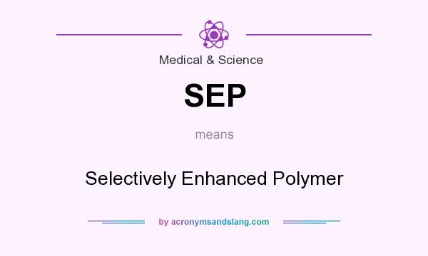 What does SEP mean? It stands for Selectively Enhanced Polymer