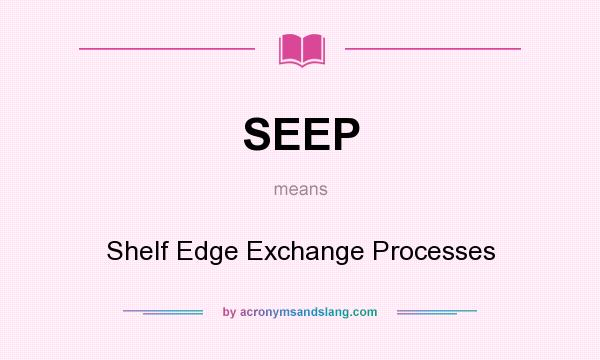 What does SEEP mean? It stands for Shelf Edge Exchange Processes