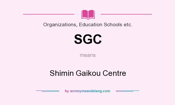 What does SGC mean? It stands for Shimin Gaikou Centre