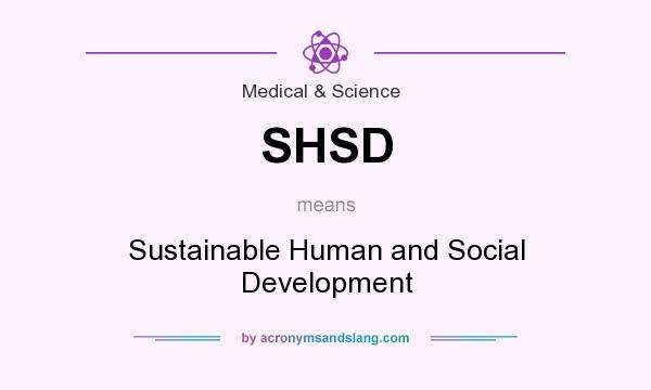 What does SHSD mean? It stands for Sustainable Human and Social Development
