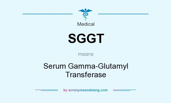 What does SGGT mean? It stands for Serum Gamma-Glutamyl Transferase