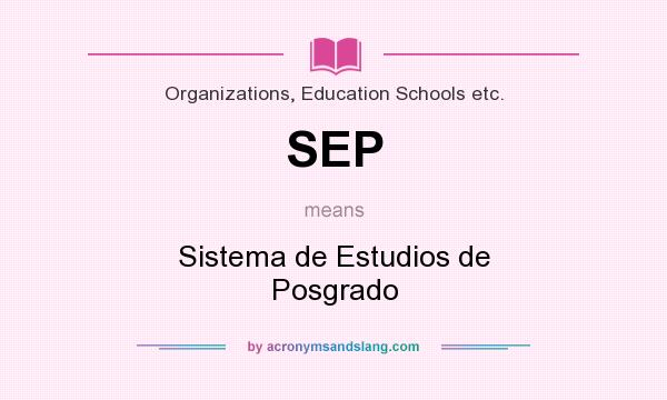 What does SEP mean? It stands for Sistema de Estudios de Posgrado