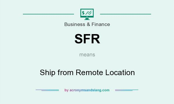What does SFR mean? It stands for Ship from Remote Location
