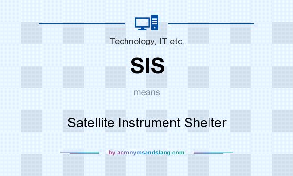 What does SIS mean? It stands for Satellite Instrument Shelter
