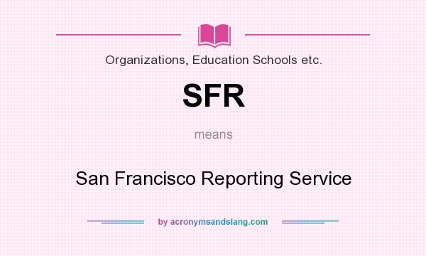 What does SFR mean? It stands for San Francisco Reporting Service