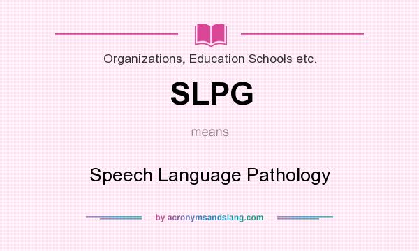 What does SLPG mean? It stands for Speech Language Pathology