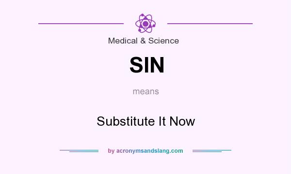What does SIN mean? It stands for Substitute It Now