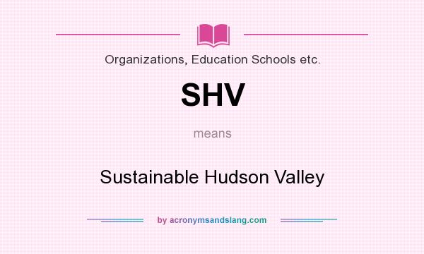 What does SHV mean? It stands for Sustainable Hudson Valley