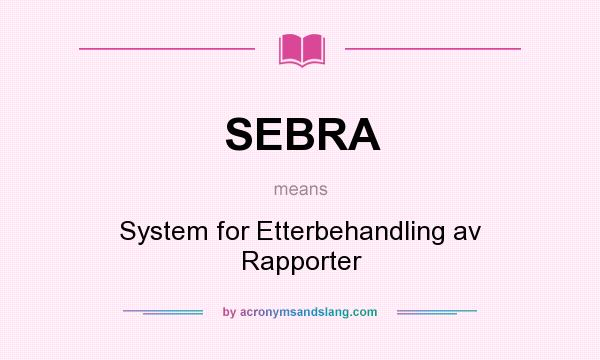 What does SEBRA mean? It stands for System for Etterbehandling av Rapporter